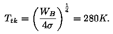 T_tk = (W_B / (4 * sigma))^1/4 = 280 K.