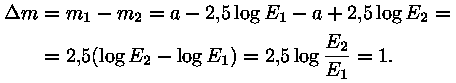 delta m = m_1 - m_2 = a - 2,5 * log (E_1) - a + 2,5 * log (E_2) = 2,5
* (log (E_2) - log (E_1) = 2,5 * log (E_2 / E_1) = 1.
