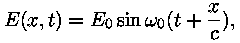 E(x,t) = E_0 * sin (oomega_0 * (t + (x / c))),