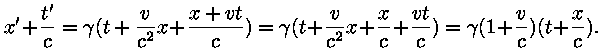 x' + (t' / c) = gamma * (t + (v / c^2) * x) + (x + v * t) / c =
gamma * (t + (v / c^2) * x + (x / c) + (v * t / c)) = gamma * (1 + v /
c) * (t + x / c).
