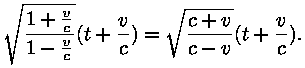 ruutjuur ( (1 + (v / c)) / (1 - (v / c)) ) * (t + (v / c)) =
ruutjuur ( (c + v) / (c - v) ) * (t + (v / c)).