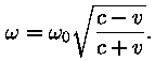 oomega = oomega_0 * ruutjuur ( (c - v) / (c + v) ).