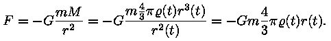 F = -G * m * M / r^2 = -G * (m * (4 / 3) * pii * roo(t) * 
r^3(t)) / r^2(t) = -G * m * (4 / 3) * pii * roo(t) * r(t).