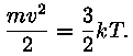 m * v^2 / 2 = (3/2) * k * T.